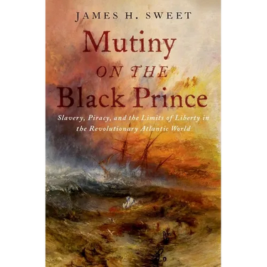 Mutiny on the Black Prince: Slavery, Piracy, and the Limits of Liberty in the Revolutionary Atlantic World