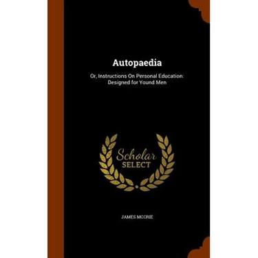 Autopaedia: Or, Instructions On Personal Education: Designed for Yound Men