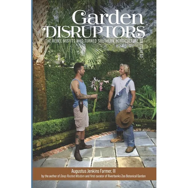 Garden Disruptors: The Rebel Misfits Who Turned Southern Horticulture On Its Head
