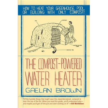 Compost-Powered Water Heater: How to Heat Your Water, Greenhouse, or Building with Only Compost