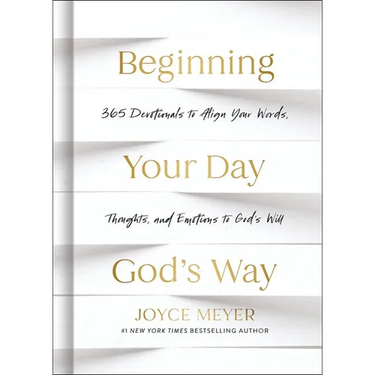 Beginning Your Day God's Way: 365 Devotions to Align Your Words, Thoughts, and Emotions to God's Will