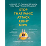 Stop that Panic Attack Right Now: A guide to calmness when you can't think straight.