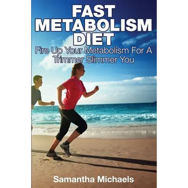 Fast Metabolism Diet: Fire Up Your Metabolism for a Trimmer Slimmer You