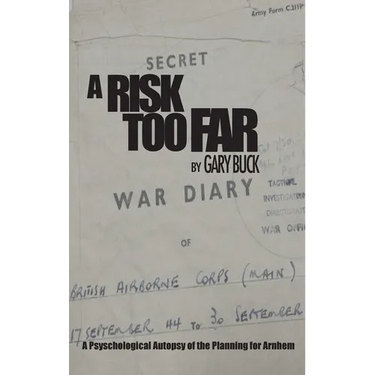 A Risk Too Far: A Psychological Autopsy of the Planning for Arnhem