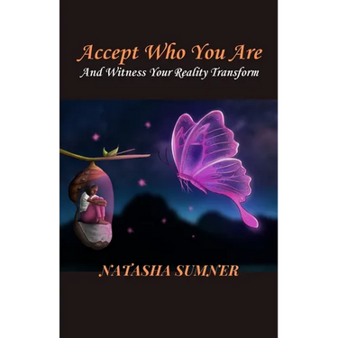 Accept Who You Are: And Witness Your Reality Transform