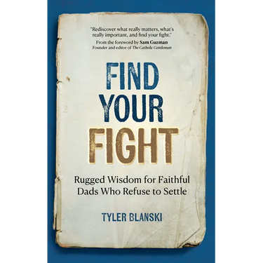 Find Your Fight: Rugged Wisdom for Faithful Dads Who Refuse to Settle