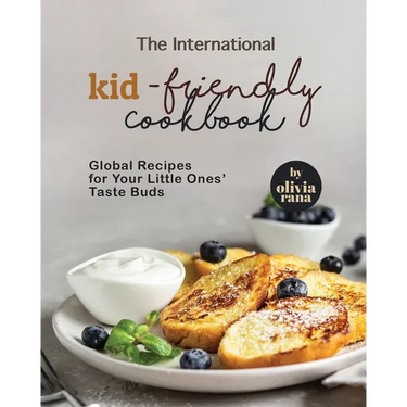 The International Kid-Friendly Cookbook: Global Recipes for Your Little Ones' Taste Buds