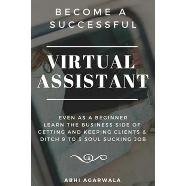Become a Successful Virtual Assistant (Va): Even as a Beginner: Learn the Business Side of Getting and Keeping Clients & Ditch Your Soul Sucking Job