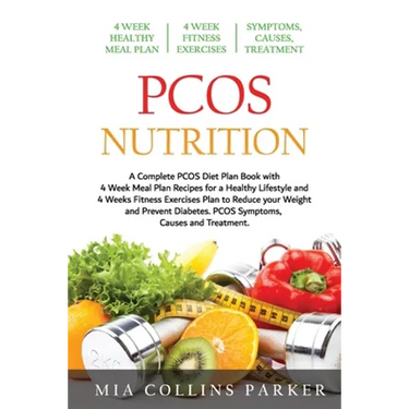 PCOS Nutrition: A Complete PCOS Diet Book with 4 Week Meal Plan and 4 Week Fitness Exercise Plan to Reduce Weight and Prevent Diabetes