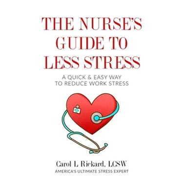 The Nurse's Guide to Less Stress: A Quick & Easy Way to Reduce Work Stress