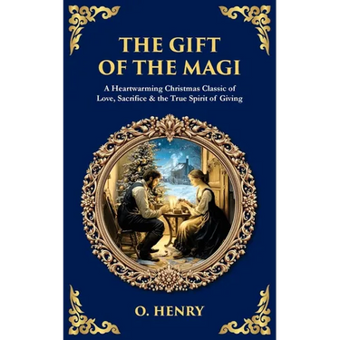 The Gift of the Magi: A Heartwarming Christmas Classic of Love, Sacrifice & the True Spirit of Giving