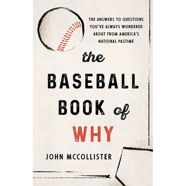 The Baseball Book of Why: The Answers to Questions You've Always Wondered about from America's National Pastime