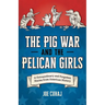 Pig War and the Pelican Girls: 21 Extraordinary and Forgotten Stories from American History