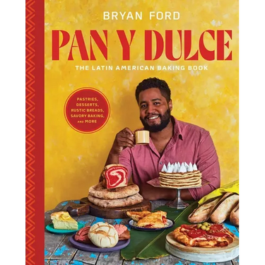 Pan Y Dulce: The Latin American Baking Book (Pastries, Desserts, Rustic Breads, Savory Baking, and More)