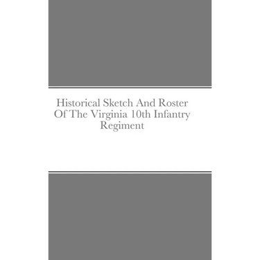 Historical Sketch And Roster Of The Virginia 10th Infantry Regiment
