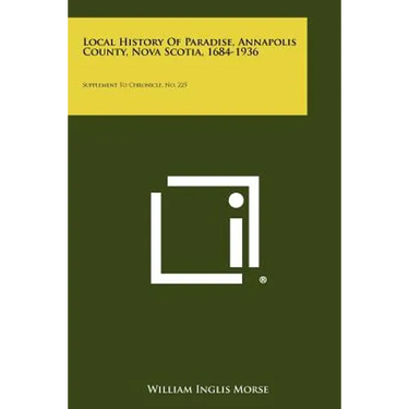 Local History Of Paradise, Annapolis County, Nova Scotia, 1684-1936: Supplement To Chronicle, No. 225