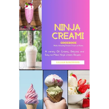 The Ninja Creami Cookbook: A variety of Creamy, Delicious, and Easy-to-Make Ninja Creami Recipes