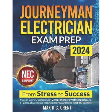 Journeyman Electrician Exam Prep: From STRESS to SUCCESS: Master Every Question with Comprehensive Walkthroughs and a Failproof Decoding Technique for