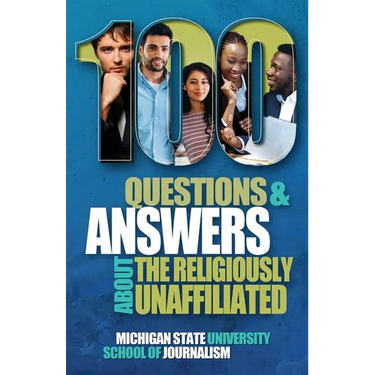 100 Questions and Answers About the Religiously Unaffiliated: Nones, Agnostics, Atheists, Humanists, Freethinkers, Secularists and Skeptics