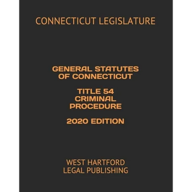 General Statutes of Connecticut Title 54 Criminal Procedure 2020 Edition: West Hartford Legal Publishing