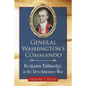 General Washington's Commando: Benjamin Tallmadge in the Revolutionary War