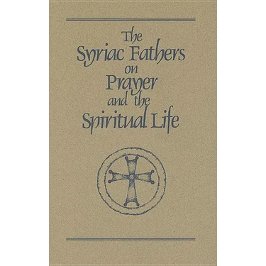 The Syriac Fathers on Prayer and the Spiritual Life: Volume 101