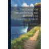 The Cause Of Ireland Pleaded Before The Civilized World