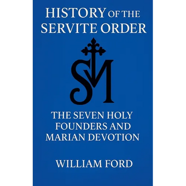 History of the Servite Order: The Seven Holy Founders and Marian Devotion