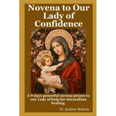Novena prayer to Our Lady of Confidence: A 9-days powerful novena prayer to our Lady of help for miraculous healing.