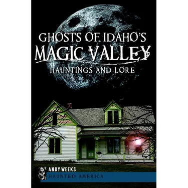 Ghosts of Idaho's Magic Valley: Hauntings and Lore