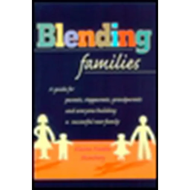 Blending Families: A Guide for Parents, Stepparents, Grandparents and Everyone Building a Successful New Family