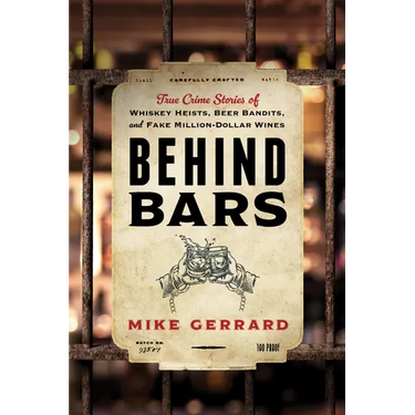 Behind Bars: True Crime Stories of Whiskey Heists, Beer Bandits, and Fake Million-Dollar Wines