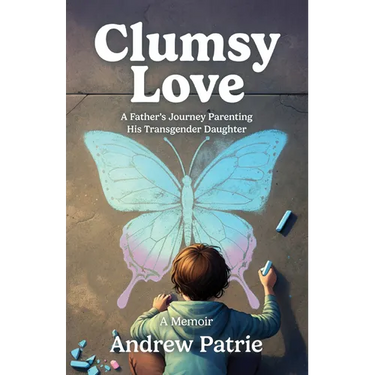 Clumsy Love: A Father's Journey Parenting His Transgender Daughter