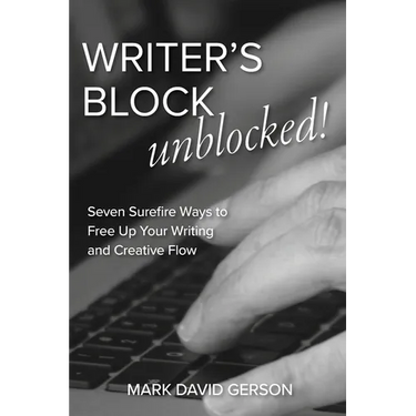 Writer's Block Unblocked: Seven Surefire Ways to Free Up Your Writing and Creative Flow
