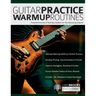 Guitar Practice Warmup Routines: Powerful Exercises & Technique Builders for The Advancing Guitarist