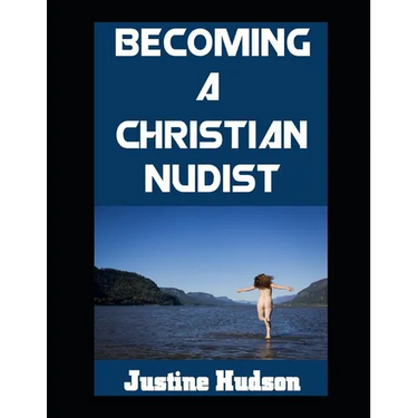 Becoming a Christain Nudist: Embodying Faith and Freedom in the Naked Body That God Created For You