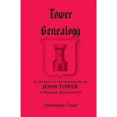 Tower Genealogy: An Account of the Descendants of John Tower of Hingham, Massachusetts