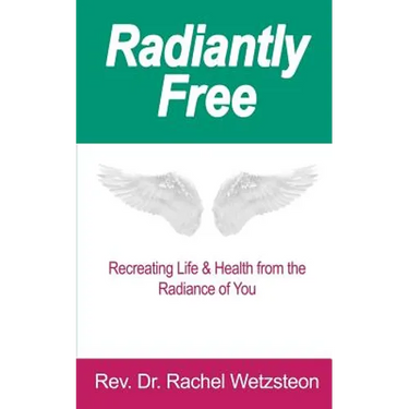 Radiantly Free: Recreating Life & Health from the Radiance of You