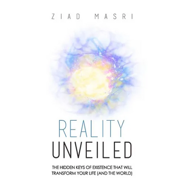 Reality Unveiled: The Hidden Keys of Existence That Will Transform Your Life (and the World)