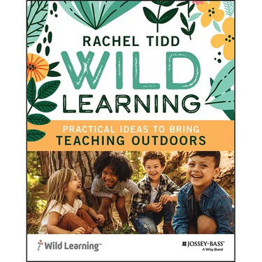Wild Learning: Practical Ideas to Bring Teaching Outdoors