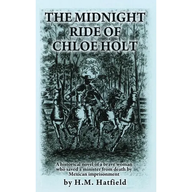 The Midnight Ride of Chloe Holt: A historical novel of a brave woman who saved a minister from death by Mexican imprisonment