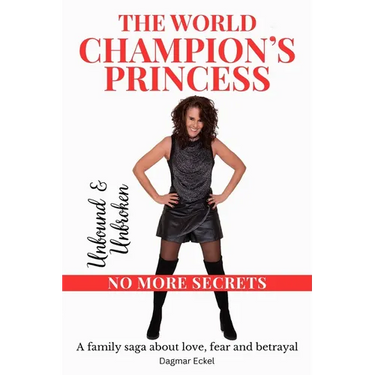 The World Champion's Princess: UNBOUND & UNBROKEN - NO MORE SECRETS - A family saga about love, fear and betrayal