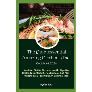 The Quintessential Amazing Cirrhosis Diet Cookbook: Nutrition Diet for Cirrhosis health: Digestive Health, Eating Right Series Cirrhosis Diet-Plan - W