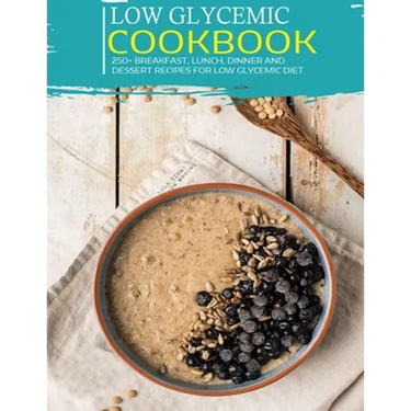 Low Glycemic Cookbook: 250+ Breakfast, Lunch, Dinner and Dessert Recipes for Low Glycemic Diet