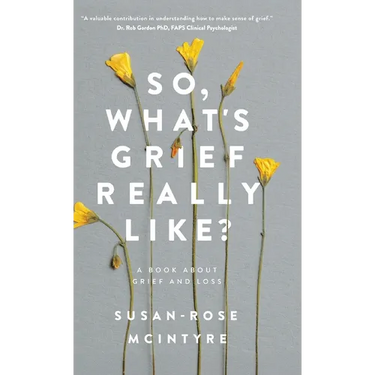 So, What's Grief Really Like?: A Book About Grief and Loss