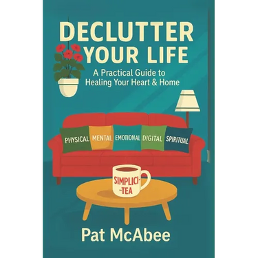 Declutter Your Life: A Practical Guide to Healing Your Heart & Home