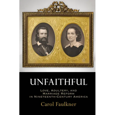 Unfaithful: Love, Adultery, and Marriage Reform in Nineteenth-Century America