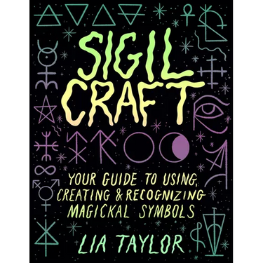Sigil Craft: Your Guide to Using, Creating & Recognizing Magickal Symbols