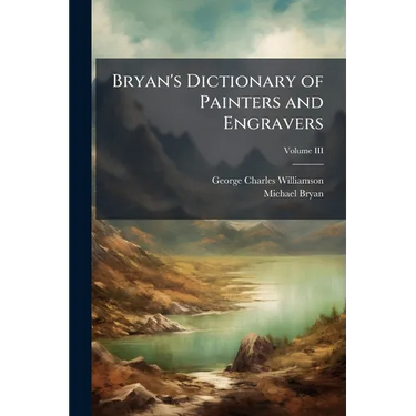 Bryan's Dictionary of Painters and Engravers; Volume III