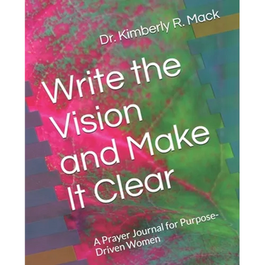 Write the Vision and Make It Clear: A Prayer Journal for Purpose-Driven Women